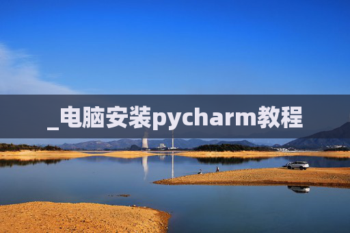 _电脑安装pycharm教程